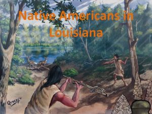 Native Americans in Louisiana Copy what is in