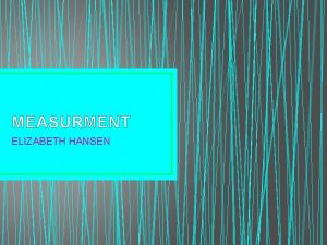 MEASURMENT ELIZABETH HANSEN According to archeological records which