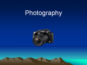 Photography Photography Photography is the process of recording