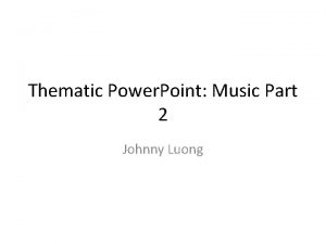 Thematic Power Point Music Part 2 Johnny Luong