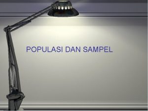 POPULASI DAN SAMPEL OBJECTIVES Peserta diharapkan dapat Menjelaskan