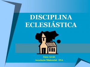 DISCIPLINA ECLESISTICA Jonas Arrais Associao Ministerial DSA CARACTERSTICAS
