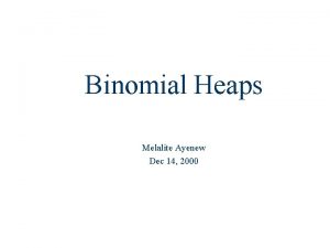 Binomial Heaps Melalite Ayenew Dec 14 2000 Plan