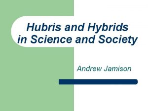 Hubris and Hybrids in Science and Society Andrew