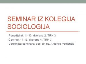 SEMINAR IZ KOLEGIJA SOCIOLOGIJA Ponedjeljak 11 13 dvorana