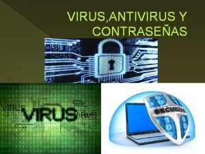 VIRUS ANTIVIRUS Y CONTRASEAS ANTIVIRUS Los antivirus son