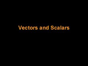 Vectors and Scalars Vector and Scalar Quantities Scalar
