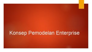 Konsep Pemodelan Enterprise Capaian pembelajaran Mahasiswa mampu menjelaskan