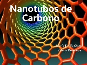 Nanotubos de Carbono Mara Emilia Checa Valeria Dezerega