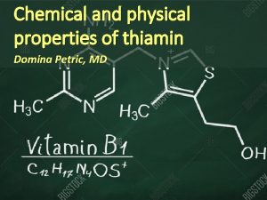 Chemical and physical properties of thiamin Domina Petric