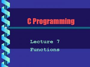 C Programming Lecture 7 Functions Structured Programming b