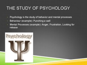 THE STUDY OF PSYCHOLOGY Psychology is the study