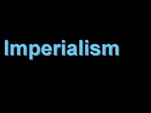 Imperialism What Is Imperialism Definition A policy in