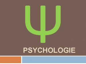 PSYCHOLOGIE Obsah CO JE TO PSYCHOLOGIE Psychologie zkoum