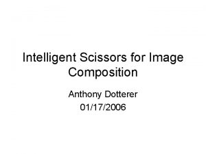 Intelligent Scissors for Image Composition Anthony Dotterer 01172006