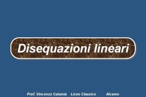 Disequazioni lineari Prof Vincenzo Calamia Liceo Classico Alcamo
