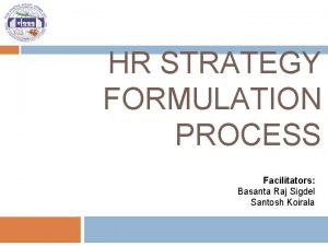 HR STRATEGY FORMULATION PROCESS Facilitators Basanta Raj Sigdel