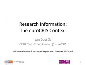 Research Information The euro CRIS Context Jan Dvok