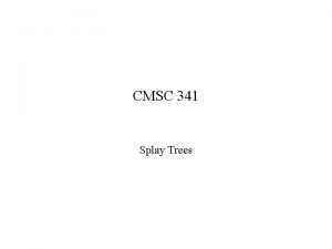 CMSC 341 Splay Trees Splay Trees Concept adjust