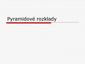 Pyramidov rozklady Pyramidov rozklady o Pyramidov rozklad ukazatel