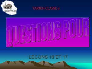 TARIKH CLASSE 6 LECONS 16 ET 17 Pourquoi