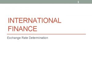 1 INTERNATIONAL FINANCE Exchange Rate Determination 2 Exchange
