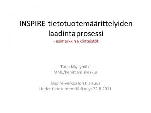 INSPIREtietotuotemrittelyiden laadintaprosessi esimerkkin kiinteistt Tarja Myllymki MMLKehittmiskeskus Inspireverkoston