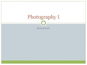 Photography I MONDINO History of Photography The word