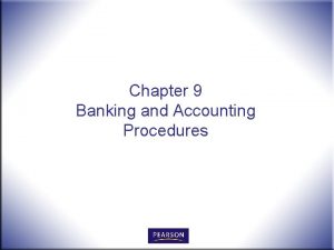 Chapter 9 Banking and Accounting Procedures Banking and