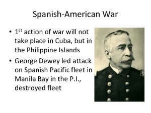 SpanishAmerican War 1 st action of war will