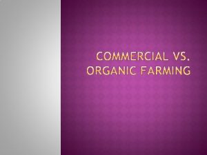 AGRICULTURE Commercial Agriculture Term used to describe large
