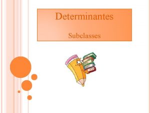 Determinantes Subclasses Os determinantes so palavras que se