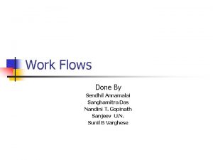 Work Flows Done By Sendhil Annamalai Sanghamitra Das