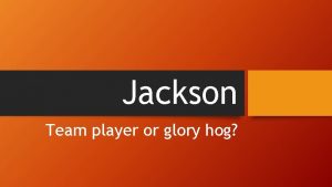 Jackson Team player or glory hog Election 1828