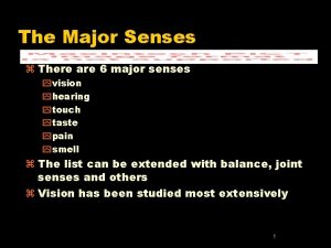 The Major Senses z There are 6 major