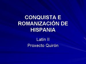 CONQUISTA E ROMANIZACIN DE HISPANIA Latn II Proxecto