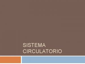 SISTEMA CIRCULATORIO Objetivos Explicar como la sangre bombea