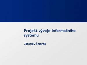 Projekt vvoje informanho systmu Jaroslav marda Projekt vvoje