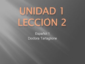 UNIDAD 1 LECCIN 2 Espaol 1 Doctora Tartaglione