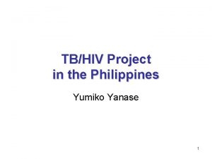 TBHIV Project in the Philippines Yumiko Yanase 1