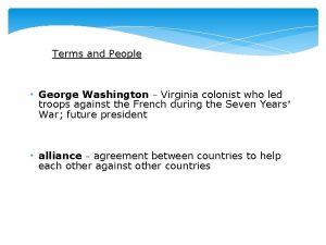 Terms and People George Washington Virginia colonist who