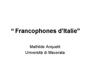 Francophones dItalie Mathilde Anquetil Universit di Macerata Plan