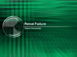 Renal Failure Diana Hernandez From the Beginning Our