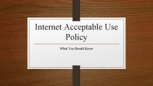 Internet Acceptable Use Policy What You Should Know