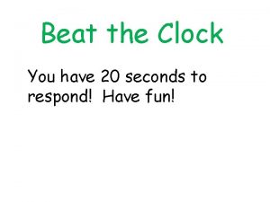 Beat the Clock You have 20 seconds to