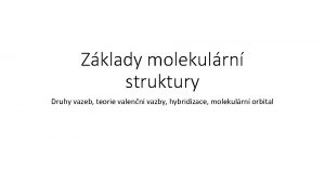 Zklady molekulrn struktury Druhy vazeb teorie valenn vazby