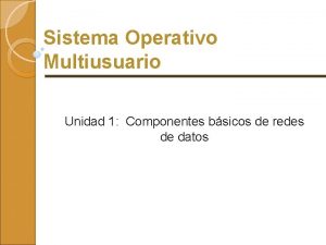 Sistema Operativo Multiusuario Unidad 1 Componentes bsicos de