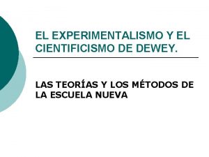 EL EXPERIMENTALISMO Y EL CIENTIFICISMO DE DEWEY LAS
