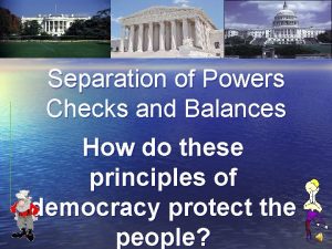 Separation of Powers Checks and Balances How do