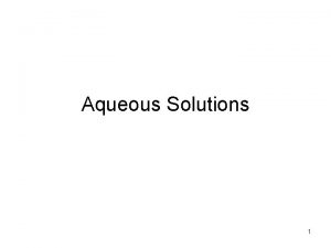 Aqueous Solutions 1 Concentration of Solutions Many reactions